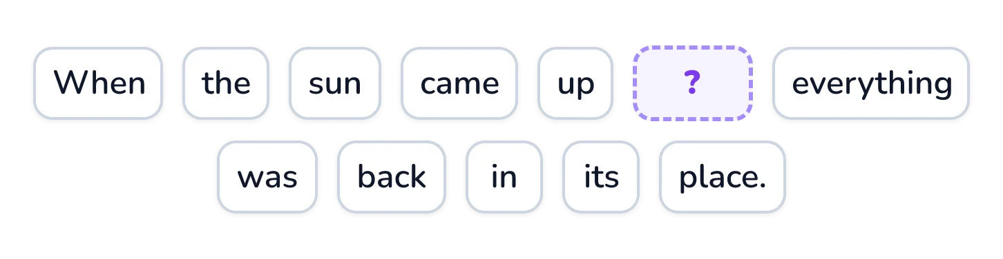 Word tiles reading: When the sun came up, then a blank tile, then everything was back in its place.