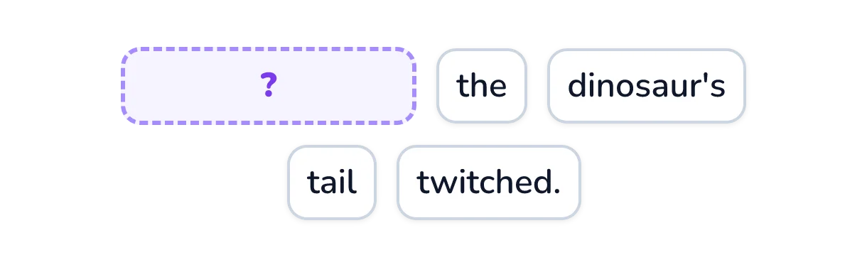 Word tiles with a wide blank tile at the start, followed by: the dinosaur's tail twitched.